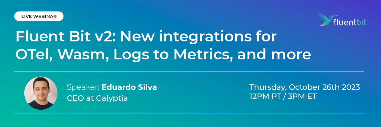 Live webinar: 'Fluent Bit v2: New integrations for OTel, Wasm, Logs to Metrics, & more' hosted by Eduardo Silva. October 26. Register now'